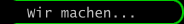 Wir machen...